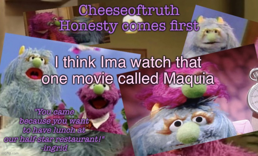 Cheeseoftruth's other other temp | I think Ima watch that one movie called Maquia | image tagged in cheeseoftruth's other other temp | made w/ Imgflip meme maker