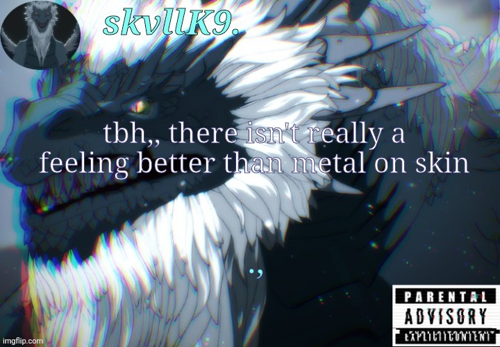 rrr | tbh,, there isn't really a feeling better than metal on skin; ., | image tagged in avizandum | made w/ Imgflip meme maker
