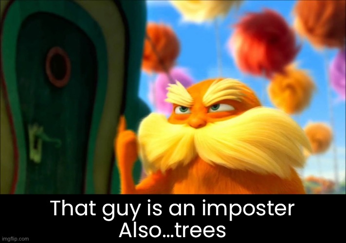 That guy is an imposter
Also…trees | made w/ Imgflip meme maker