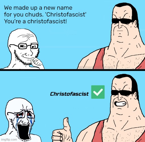 Am I supposed to be offended? | We made up a new name for you chuds. 'Christofascist'
You're a christofascist! Christofascist | image tagged in chud,wojak | made w/ Imgflip meme maker