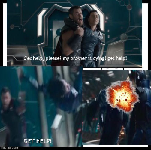 GET HELP |  Get help, please! my brother is dying! get help! GET HELP! | image tagged in thor ragnarok,get help,memes | made w/ Imgflip meme maker