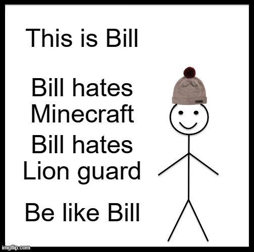 Be Like Bill | This is Bill; Bill hates Minecraft; Bill hates Lion guard; Be like Bill | image tagged in memes,be like bill,president_joe_biden | made w/ Imgflip meme maker