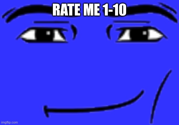 man face | RATE ME 1-10 | image tagged in man face | made w/ Imgflip meme maker