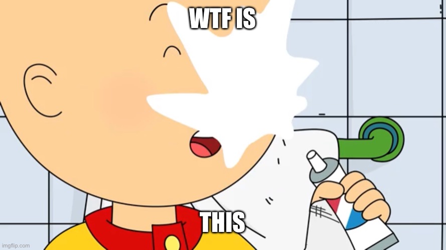 Caillou cums in the bathroom | WTF IS; THIS | image tagged in caillou cums | made w/ Imgflip meme maker