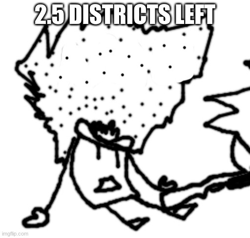 get in while you can | 2.5 DISTRICTS LEFT | made w/ Imgflip meme maker