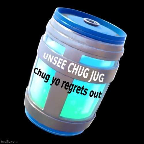 Unsee Chug Jug | image tagged in unsee chug jug | made w/ Imgflip meme maker