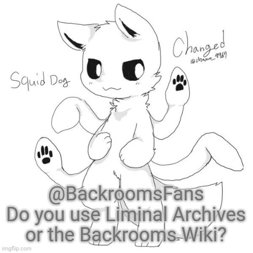 Personally I use the backrooms wiki | @BackroomsFans
Do you use Liminal Archives or the Backrooms Wiki? | image tagged in squid dog | made w/ Imgflip meme maker