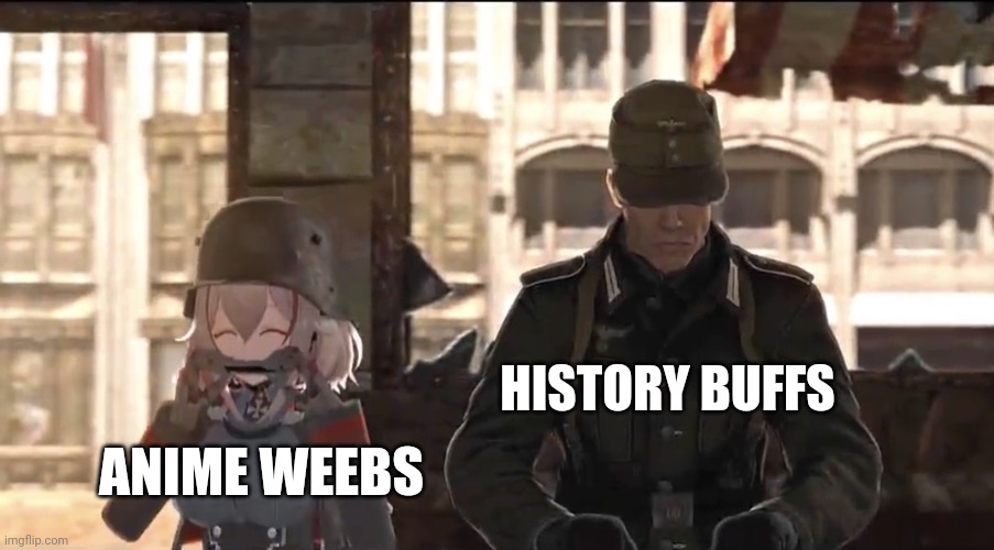 It's all gone to hell | HISTORY BUFFS; ANIME WEEBS | image tagged in roon and hans | made w/ Imgflip meme maker