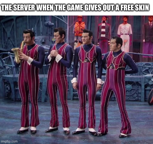 THE SERVER WHEN THE GAME GIVES OUT A FREE SKIN | image tagged in server,we are number one | made w/ Imgflip meme maker