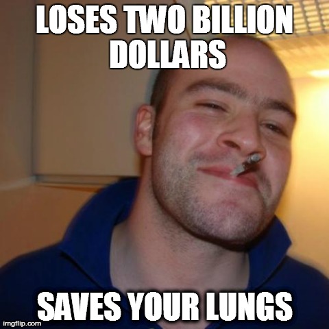 Good Guy Greg | LOSES TWO BILLION DOLLARS SAVES YOUR LUNGS | image tagged in memes,good guy greg,AdviceAnimals | made w/ Imgflip meme maker