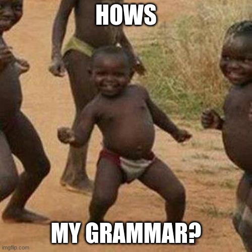 Twitter | HOWS; MY GRAMMAR? | image tagged in memes,third world success kid | made w/ Imgflip meme maker