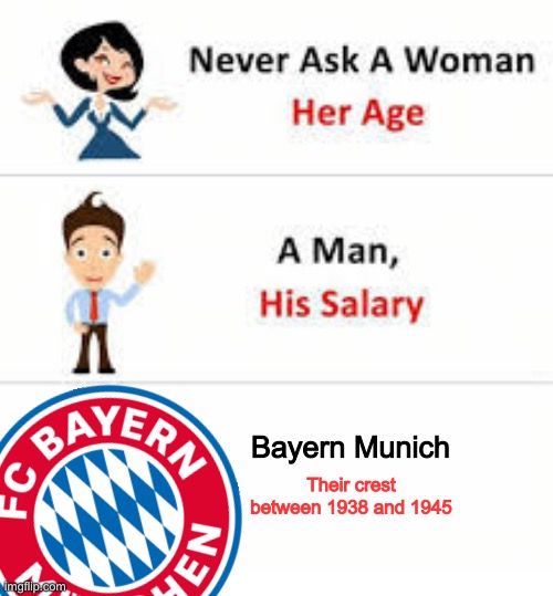 Don’t search it. PLEASE. |  Bayern Munich; Their crest between 1938 and 1945 | image tagged in never ask a woman her age,funny,bayern munich,nazi,soccer,brazil | made w/ Imgflip meme maker
