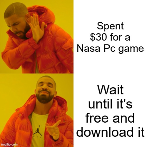 Cheap gamer moves | Spent $30 for a Nasa Pc game; Wait until it's free and download it | image tagged in memes,drake hotline bling | made w/ Imgflip meme maker