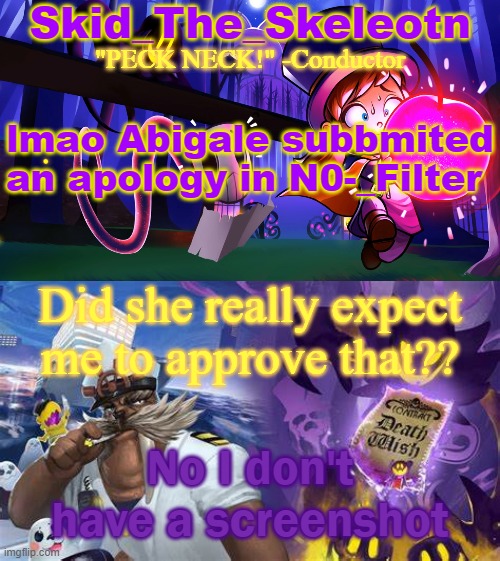 e | lmao Abigale subbmited an apology in N0-_Filter; Did she really expect me to approve that?? No I don't have a screenshot | image tagged in skid/toof's a hat in time temp | made w/ Imgflip meme maker