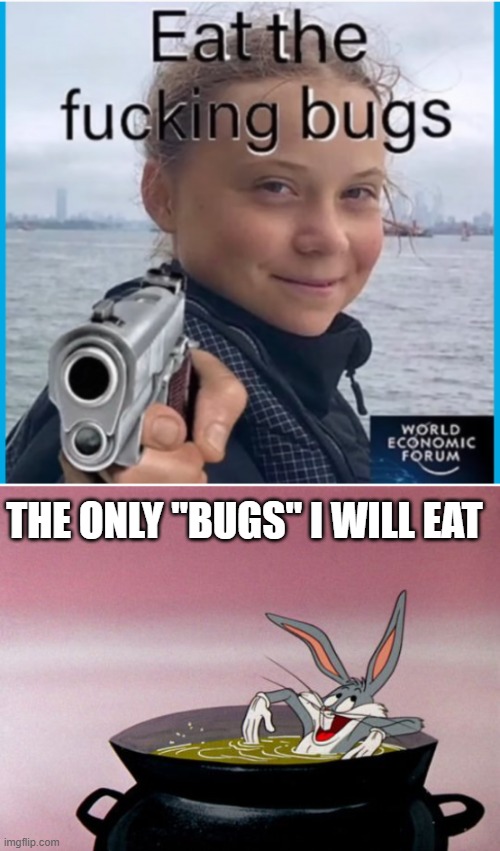 Eat bugs | THE ONLY "BUGS" I WILL EAT | made w/ Imgflip meme maker
