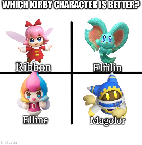 Question for the Kirby fans | WHICH KIRBY CHARACTER IS BETTER? Ribbon; Elfilin; Elline; Magolor | image tagged in memes,blank starter pack,kirby,funny memes,funny,question | made w/ Imgflip meme maker