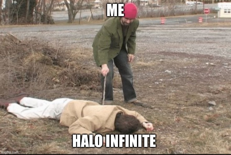 you dead ? | ME; HALO INFINITE | image tagged in you dead | made w/ Imgflip meme maker