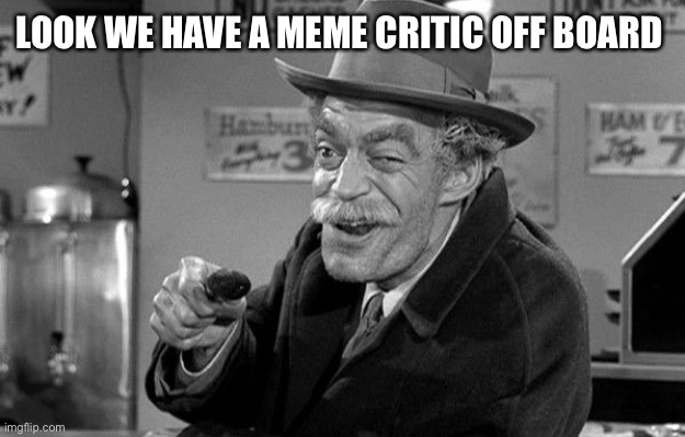Haha | LOOK WE HAVE A MEME CRITIC OFF BOARD | image tagged in ck em for wings | made w/ Imgflip meme maker