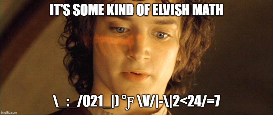 It's some form of elvish | IT'S SOME KIND OF ELVISH MATH; \_:_/021_|) °Ƒ \V/|-\|2<24/=7 | image tagged in it's some form of elvish,world of warcraft,hobbit | made w/ Imgflip meme maker