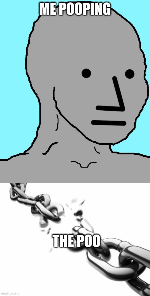  ME POOPING; THE POO | image tagged in memes,npc,broken chains | made w/ Imgflip meme maker