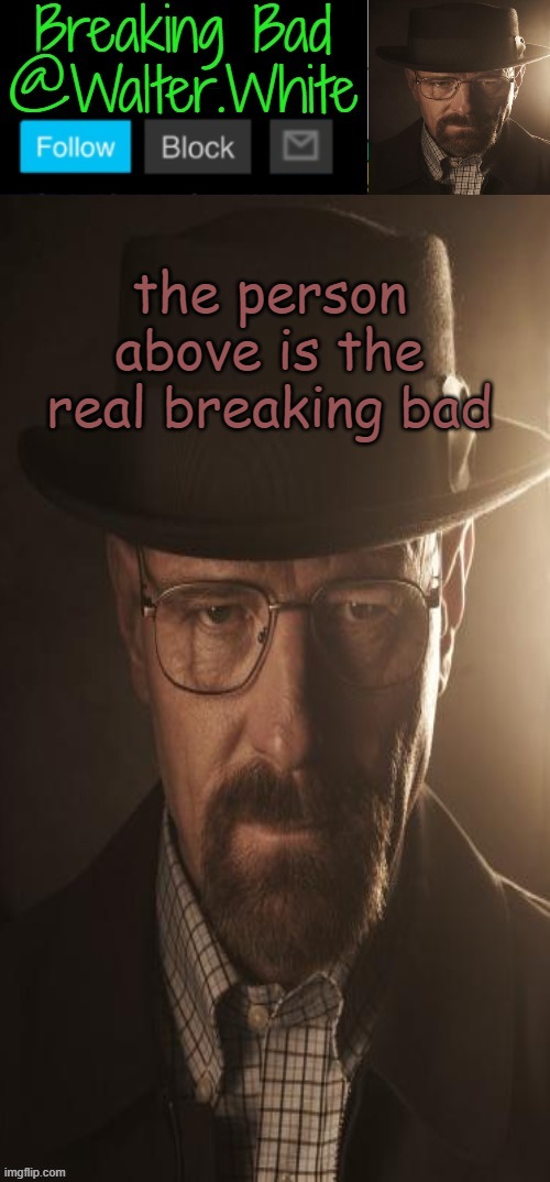 Breaking Bad Announcement template | the person above is the real breaking bad | image tagged in breaking bad announcement template | made w/ Imgflip meme maker