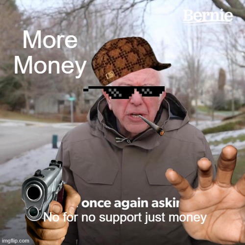 Epik | More Money; No for no support just money | image tagged in memes,bernie i am once again asking for your support | made w/ Imgflip meme maker