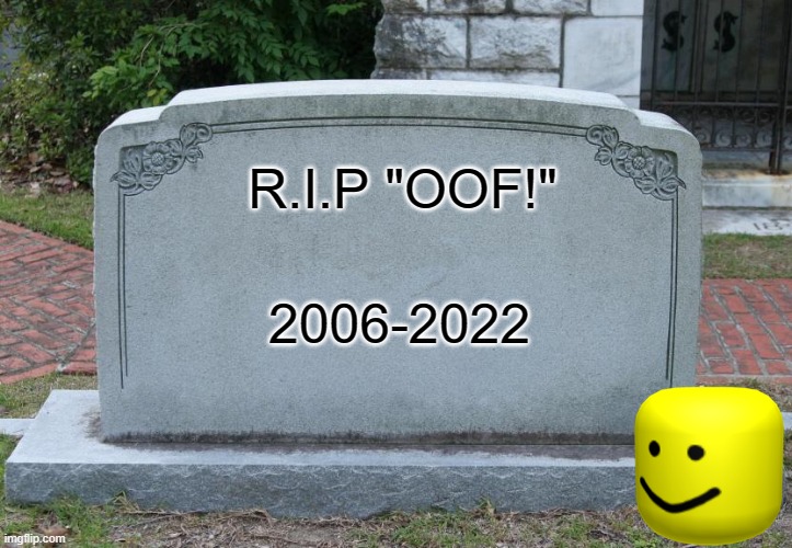 biggest f in roblox history | R.I.P "OOF!"; 2006-2022 | image tagged in gravestone,press f to pay respects,oof,roblox,sound,remove | made w/ Imgflip meme maker