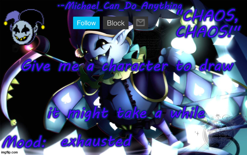 Michael's Jevil temp | Give me a character to draw; it might take a while; exhausted | image tagged in michael's jevil temp | made w/ Imgflip meme maker