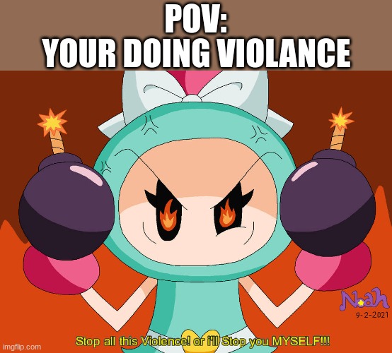 Not role play, just doing for fun | POV:; YOUR DOING VIOLANCE | image tagged in aqua bomber stops violence,bomberman | made w/ Imgflip meme maker