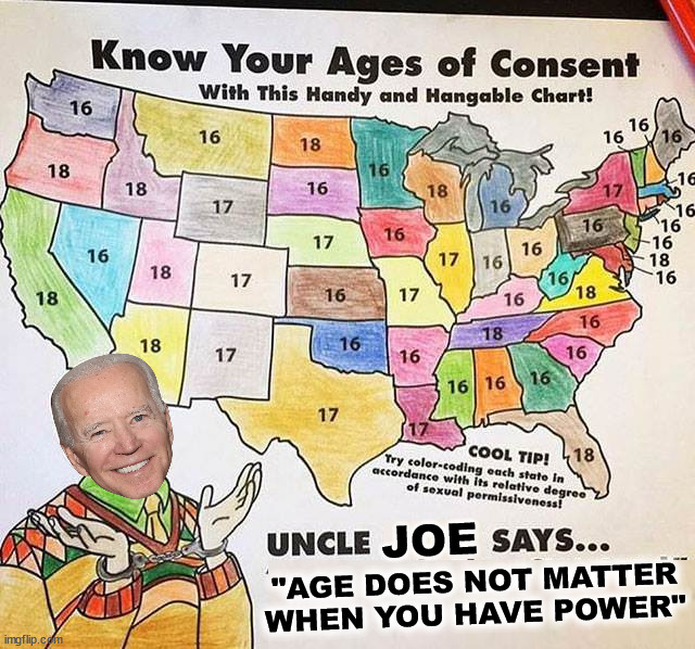 Different rules for those in power | JOE; "AGE DOES NOT MATTER WHEN YOU HAVE POWER" | image tagged in political meme,consent,age,kids | made w/ Imgflip meme maker