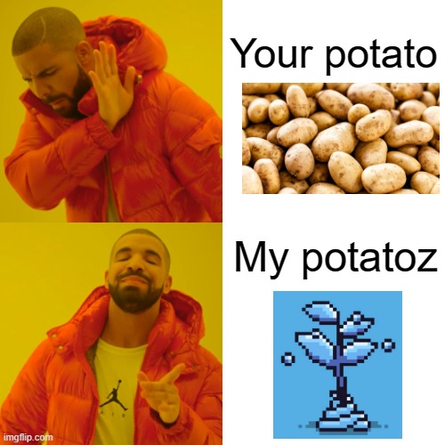 Drake Hotline Bling | Your potato; My potatoz | image tagged in memes,drake hotline bling | made w/ Imgflip meme maker