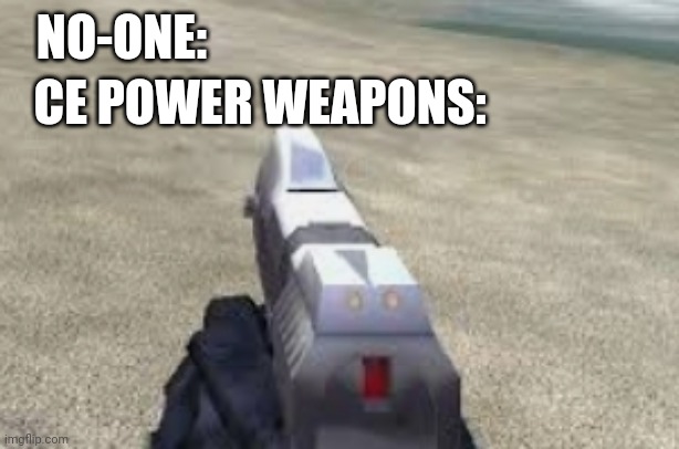 NO-ONE:; CE POWER WEAPONS: | made w/ Imgflip meme maker