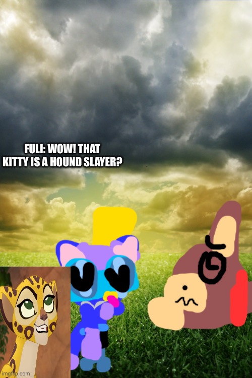 Fuli meets kitty wing the hound slayer. | FULI: WOW! THAT KITTY IS A HOUND SLAYER? | image tagged in sky and meadow,the lion guard | made w/ Imgflip meme maker