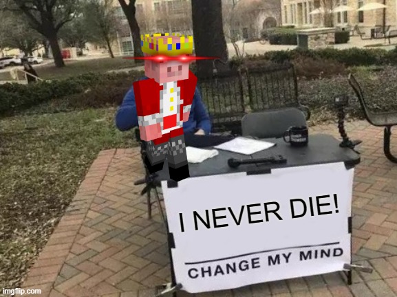 Change My Mind | I NEVER DIE! | image tagged in memes,change my mind,technoblade,minecraft memes,minecraft,technoblade never dies | made w/ Imgflip meme maker