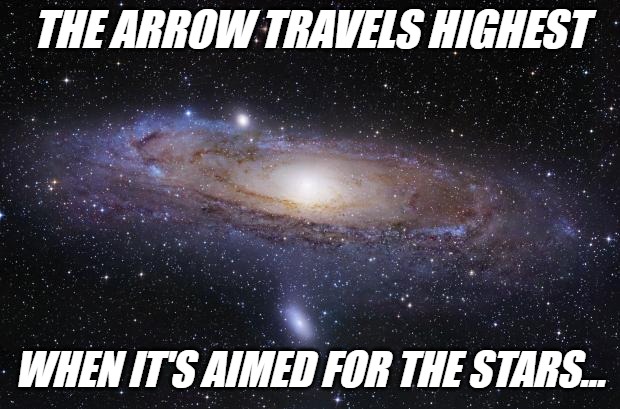 God Religion Universe | THE ARROW TRAVELS HIGHEST; WHEN IT'S AIMED FOR THE STARS... | image tagged in god religion universe | made w/ Imgflip meme maker