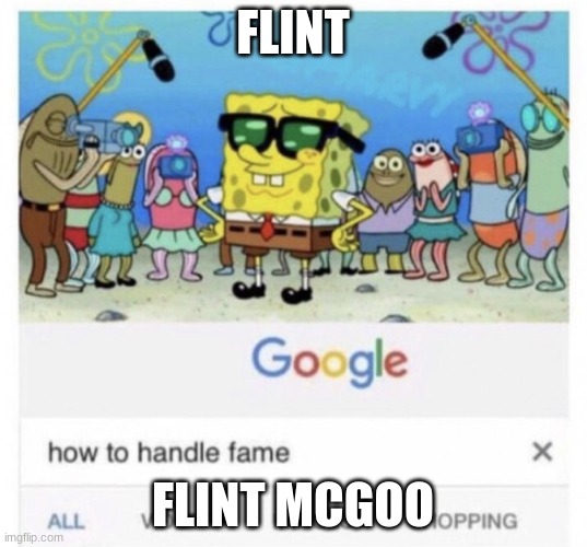 Red guns. | FLINT; FLINT MCGOO | image tagged in how to handle fame | made w/ Imgflip meme maker