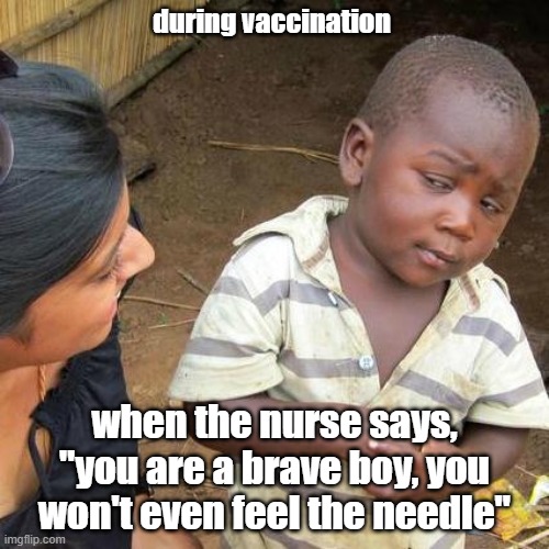 I have some concerns | during vaccination; when the nurse says, "you are a brave boy, you won't even feel the needle" | image tagged in memes,third world skeptical kid,flu shot,nurse,medical meme | made w/ Imgflip meme maker