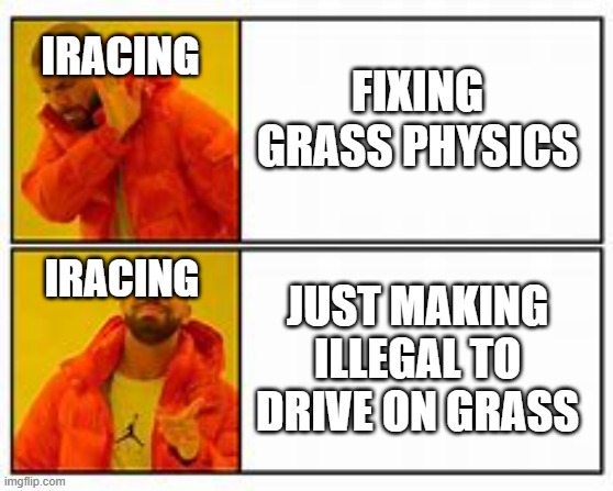 Man Choice | IRACING; FIXING GRASS PHYSICS; JUST MAKING ILLEGAL TO DRIVE ON GRASS; IRACING | image tagged in man choice | made w/ Imgflip meme maker
