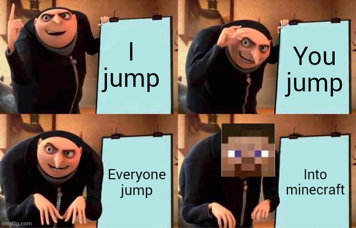 Gru's Plan | I jump; You jump; Everyone jump; Into minecraft | image tagged in memes,gru's plan | made w/ Imgflip meme maker