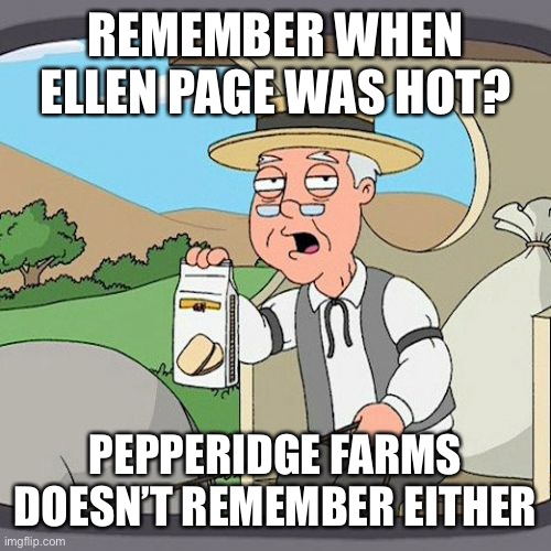 Pepperidge Farm Remembers | REMEMBER WHEN ELLEN PAGE WAS HOT? PEPPERIDGE FARMS DOESN’T REMEMBER EITHER | image tagged in memes,pepperidge farm remembers | made w/ Imgflip meme maker