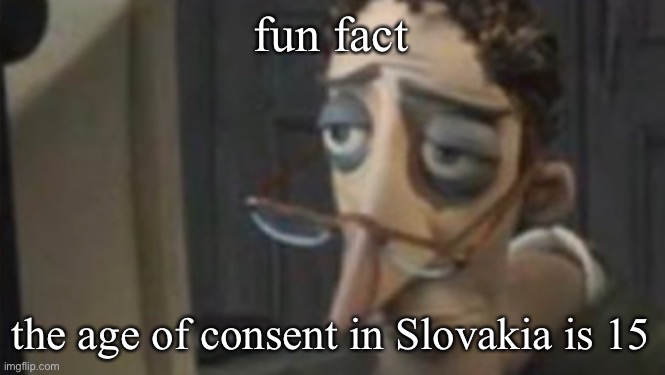 proud to still be a virgin | fun fact; the age of consent in Slovakia is 15 | image tagged in me asf | made w/ Imgflip meme maker