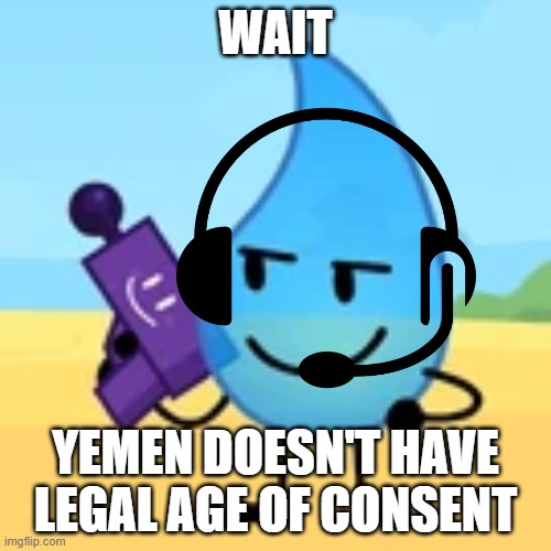 teardrop gaming | WAIT; YEMEN DOESN'T HAVE LEGAL AGE OF CONSENT | image tagged in teardrop gaming | made w/ Imgflip meme maker