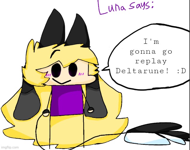 I'm gonna go replay Deltarune! :D | image tagged in luna says | made w/ Imgflip meme maker