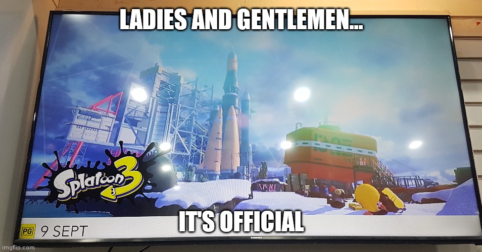 Splatoon the 3rd | LADIES AND GENTLEMEN... IT'S OFFICIAL | image tagged in splatoon | made w/ Imgflip meme maker