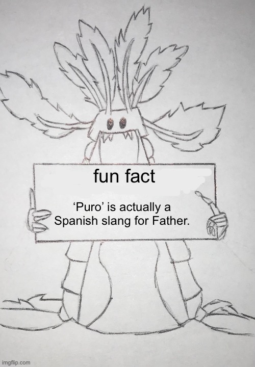 lore | fun fact; ‘Puro’ is actually a Spanish slang for Father. | image tagged in copepod holding a sign | made w/ Imgflip meme maker