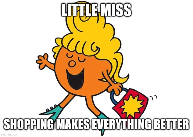 Little Miss Fabulous | LITTLE MISS; SHOPPING MAKES EVERYTHING BETTER | image tagged in little miss fabulous | made w/ Imgflip meme maker