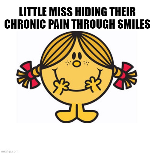 Little Miss Hiding Their Chronic Pain Through Smiles | LITTLE MISS HIDING THEIR CHRONIC PAIN THROUGH SMILES | image tagged in little miss sunshine | made w/ Imgflip meme maker