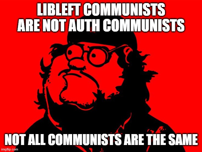 had to get that out of the way | LIBLEFT COMMUNISTS ARE NOT AUTH COMMUNISTS; NOT ALL COMMUNISTS ARE THE SAME | made w/ Imgflip meme maker