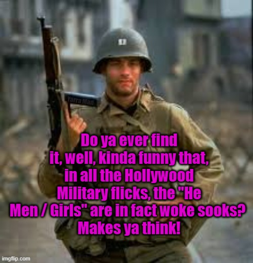 Hollywood Military Movie Stars | Do ya ever find it, well, kinda funny that, in all the Hollywood Military flicks, the "He Men / Girls" are in fact woke sooks? 
Makes ya think! Yarra Man | image tagged in he men,woke | made w/ Imgflip meme maker