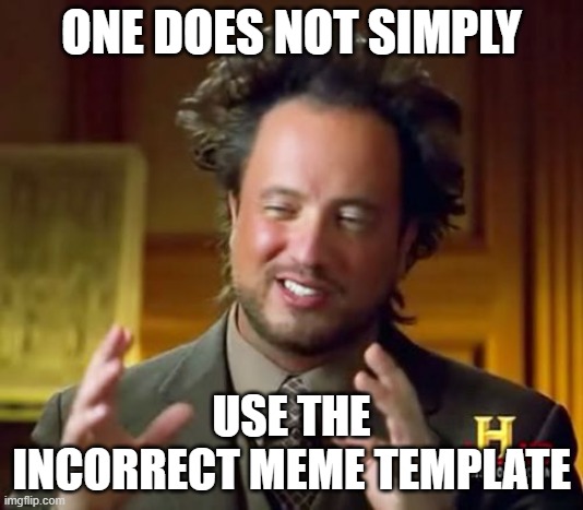 One Does Not Simply | ONE DOES NOT SIMPLY; USE THE INCORRECT MEME TEMPLATE | image tagged in memes,ancient aliens | made w/ Imgflip meme maker